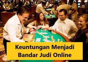 Keuntungan Menjadi Bandar Judi Online