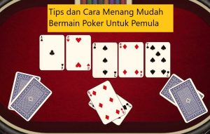 Tips dan Cara Menang Mudah Bermain Poker Untuk Pemula